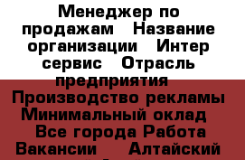 Менеджер по продажам › Название организации ­ Интер-сервис › Отрасль предприятия ­ Производство рекламы › Минимальный оклад ­ 1 - Все города Работа » Вакансии   . Алтайский край,Алейск г.